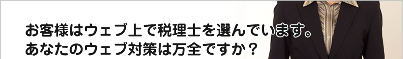 お客様はウェブ上で税理士を選んでいます。