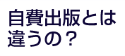 自費出版とは違うの?