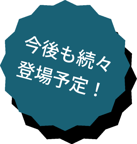 今後も続々登場予定！