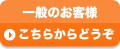 一般のお客様　こちらからどうぞ