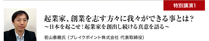 起業家、創業を志す方々に我々ができる事とは??日本を起こせ!起業家を創出し続ける真意を語る?若山泰親氏 (ブレイクポイント株式会社 代表取締役)