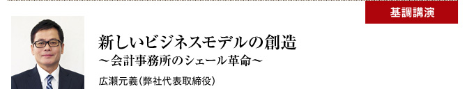 新しいビジネスモデルの創造?会計事務所のシェール革命?
	広瀬元義(弊社代表取締役)