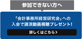 参加できない方へ　会計事務所経営研究会」への入会で動画視聴プレゼント