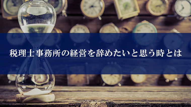 税理士事務所の経営を辞めたいと思うときとは