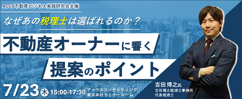 7/23(木)なぜあの税理士は選ばれるのか？不動産オーナーに響く提案のポイント（ACCS不動産ビジネス実践研究会主催）