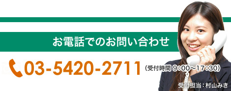 お電話でのお問い合わせ 03-5420-2711 （受付時間 9：00～17：30） 受付担当：村山みき